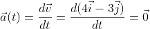 \vec{a}(t)=\frac{d\vec{v}}{dt}=\frac{d(4\vec{i}-3\vec{j})}{dt}=\vec{0}